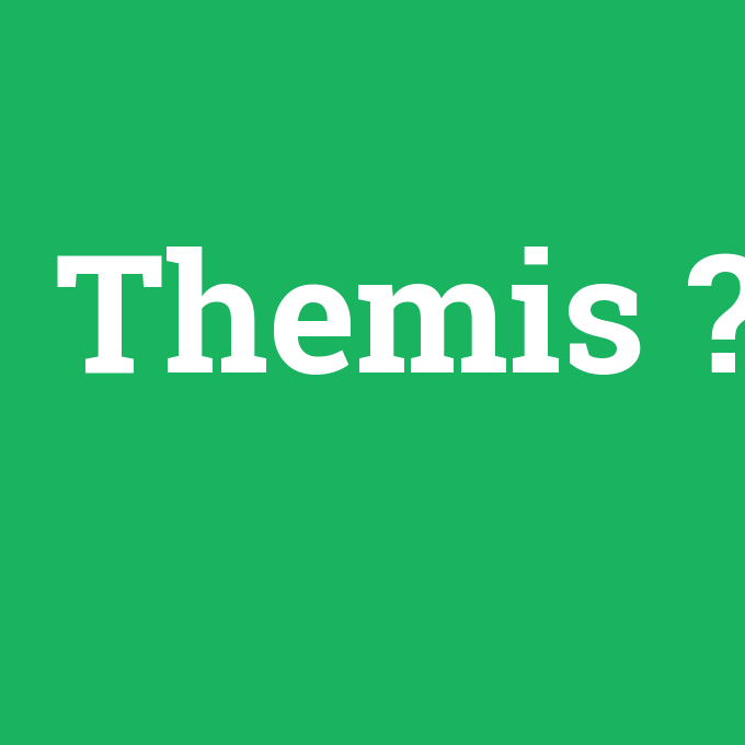 Themis, Themis nedir ,Themis ne demek