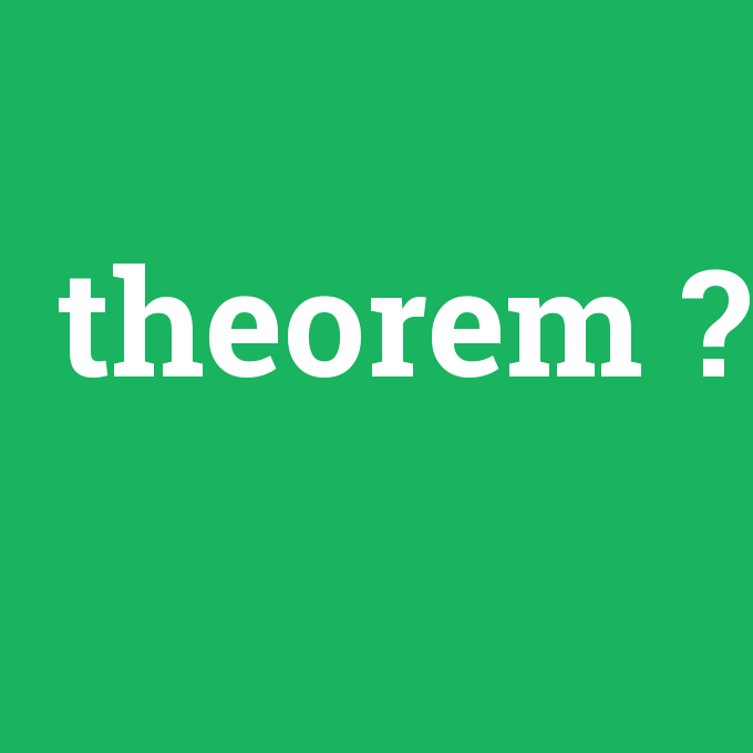 theorem, theorem nedir ,theorem ne demek