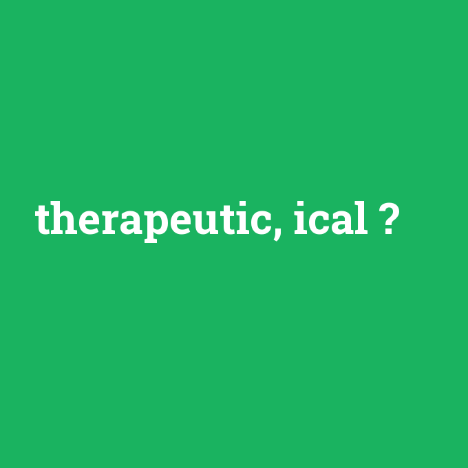 therapeutic, ical, therapeutic, ical nedir ,therapeutic, ical ne demek