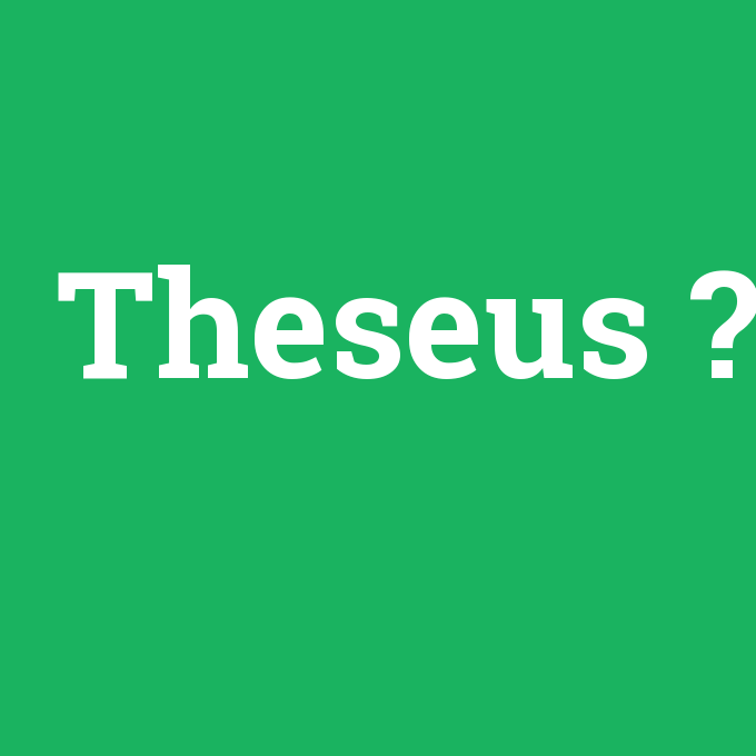 Theseus, Theseus nedir ,Theseus ne demek