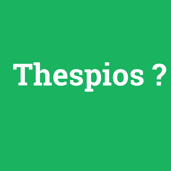 Thespios, Thespios nedir ,Thespios ne demek