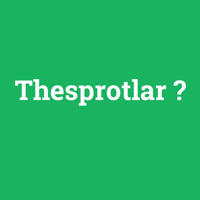 Thesprotlar, Thesprotlar nedir ,Thesprotlar ne demek