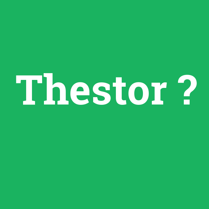 Thestor, Thestor nedir ,Thestor ne demek