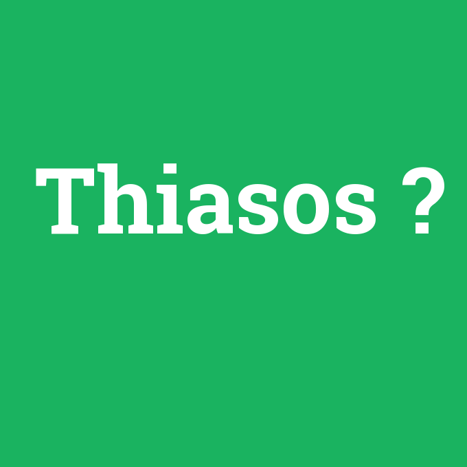 Thiasos, Thiasos nedir ,Thiasos ne demek