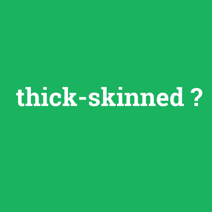 thick-skinned, thick-skinned nedir ,thick-skinned ne demek