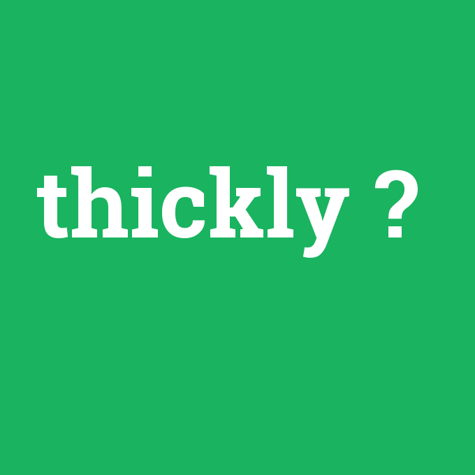 thickly, thickly nedir ,thickly ne demek