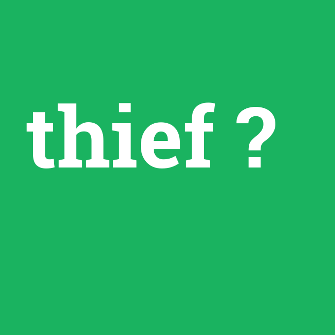 thief, thief nedir ,thief ne demek