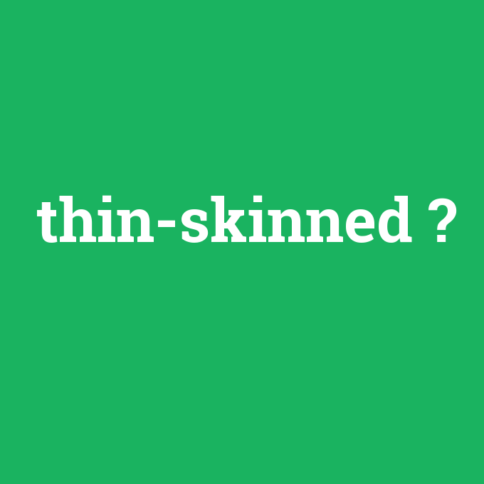 thin-skinned, thin-skinned nedir ,thin-skinned ne demek