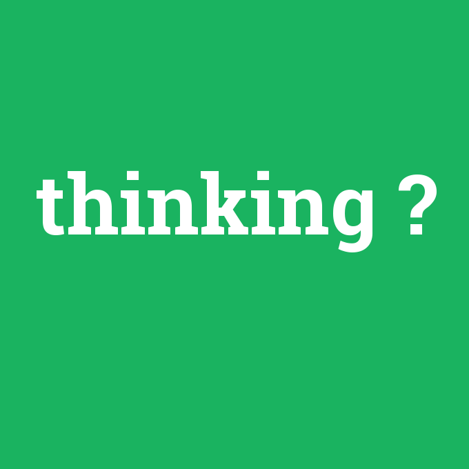 thinking, thinking nedir ,thinking ne demek