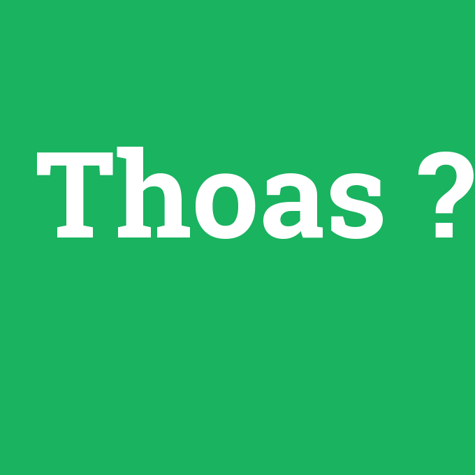 Thoas, Thoas nedir ,Thoas ne demek