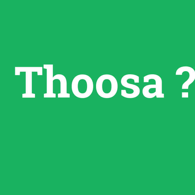Thoosa, Thoosa nedir ,Thoosa ne demek
