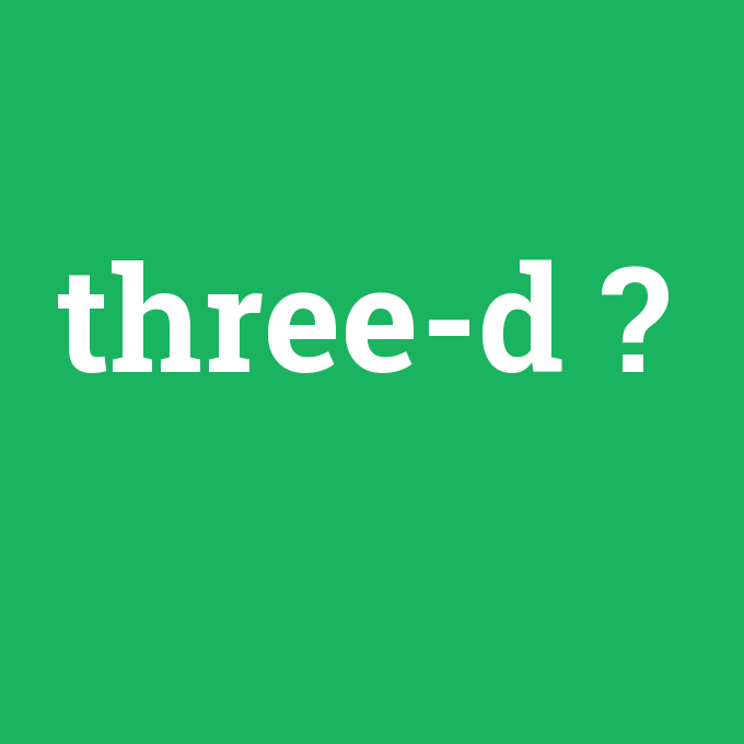 three-d, three-d nedir ,three-d ne demek