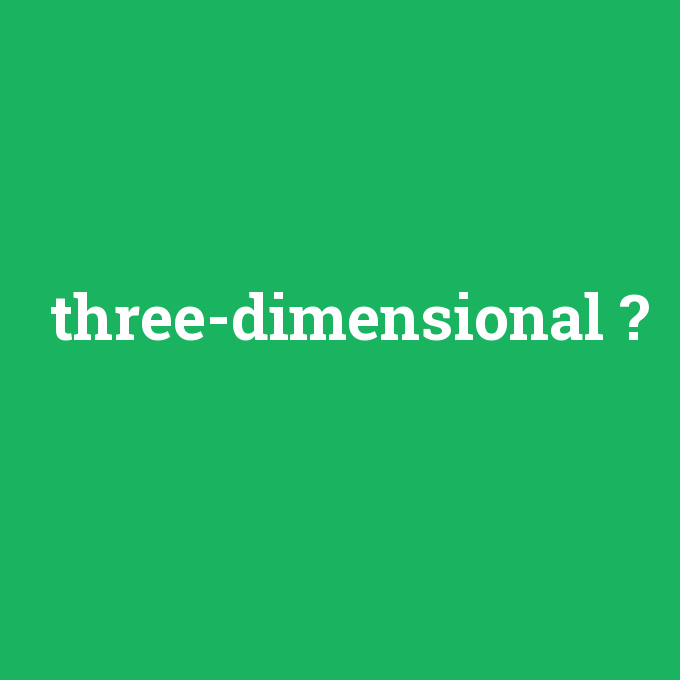 three-dimensional, three-dimensional nedir ,three-dimensional ne demek