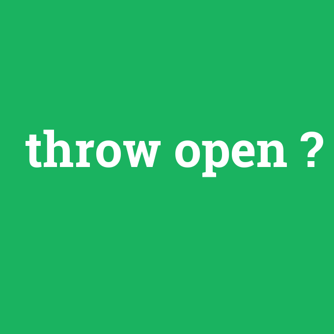 throw open, throw open nedir ,throw open ne demek