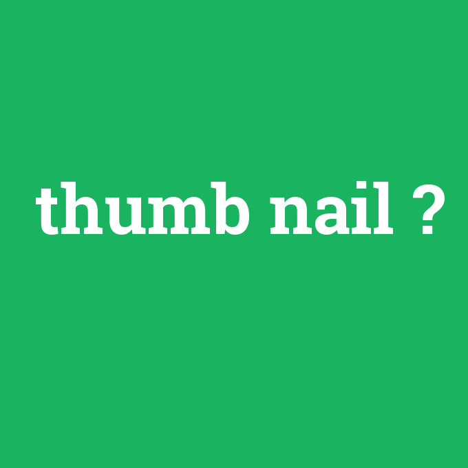 thumb nail, thumb nail nedir ,thumb nail ne demek