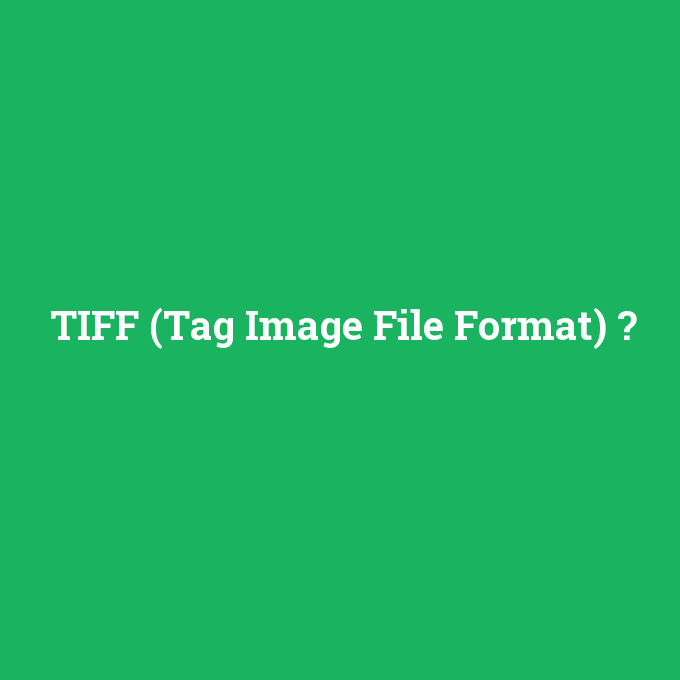 TIFF (Tag Image File Format), TIFF (Tag Image File Format) nedir ,TIFF (Tag Image File Format) ne demek