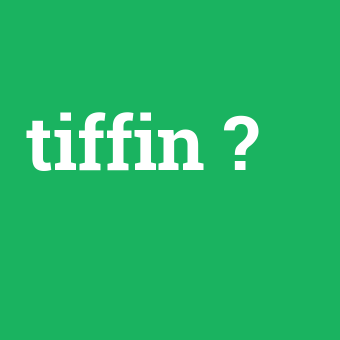 tiffin, tiffin nedir ,tiffin ne demek