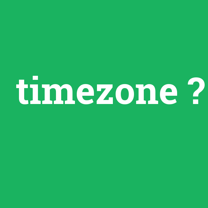 timezone, timezone nedir ,timezone ne demek