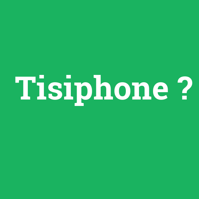 Tisiphone, Tisiphone nedir ,Tisiphone ne demek