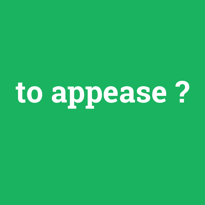 to appease, to appease nedir ,to appease ne demek