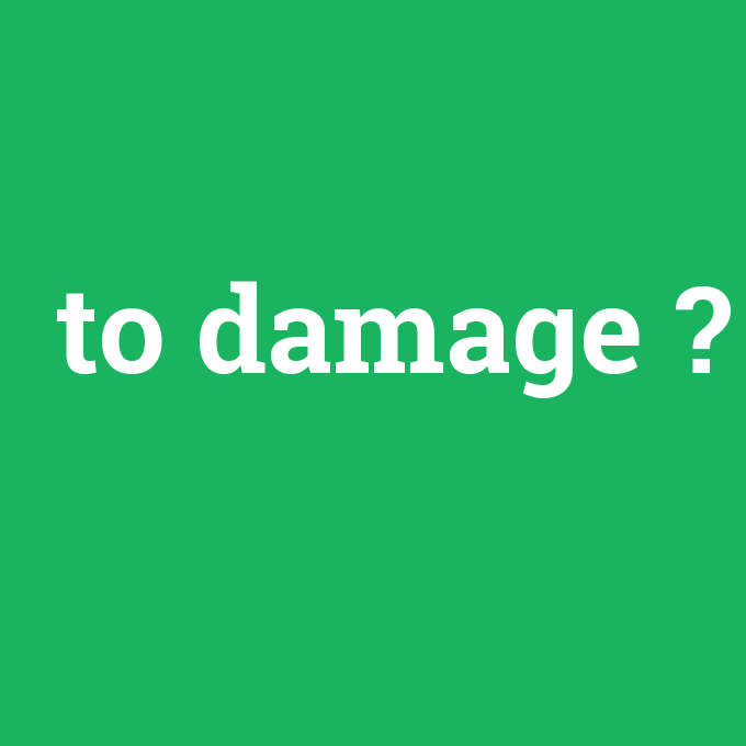 to damage, to damage nedir ,to damage ne demek
