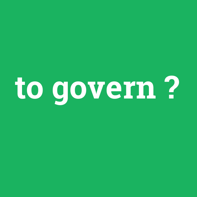 to govern, to govern nedir ,to govern ne demek