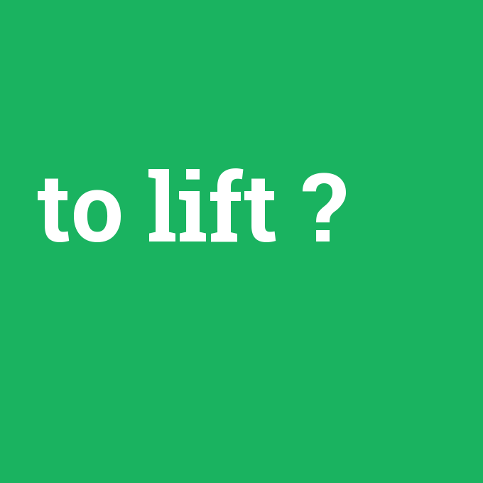 to lift, to lift nedir ,to lift ne demek