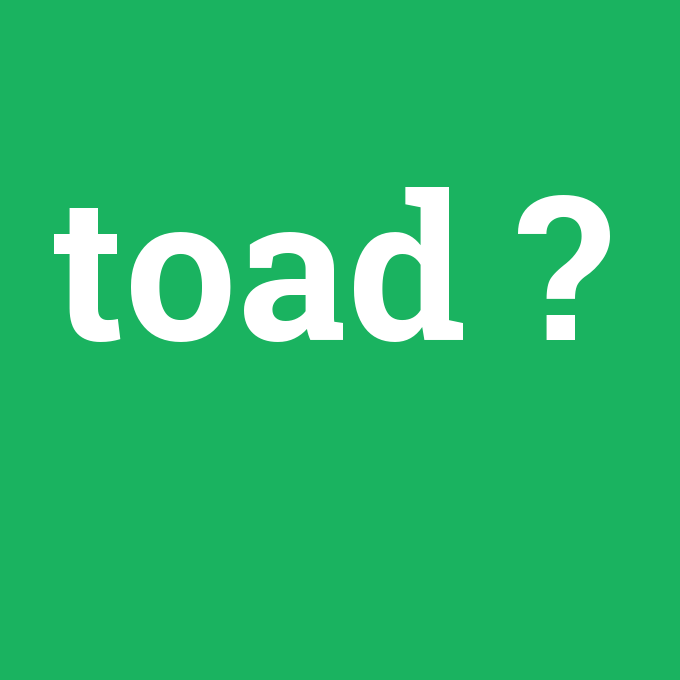 toad, toad nedir ,toad ne demek