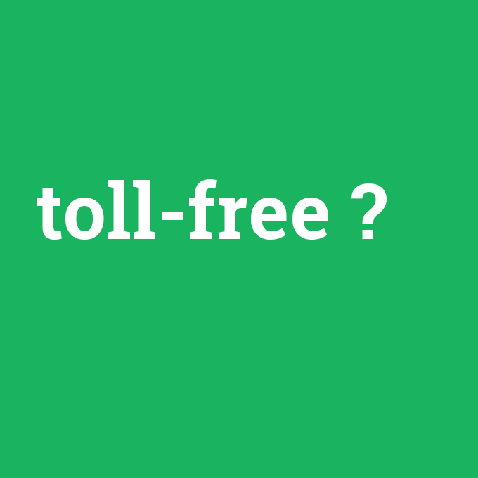 toll-free, toll-free nedir ,toll-free ne demek