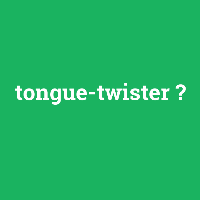 tongue-twister, tongue-twister nedir ,tongue-twister ne demek