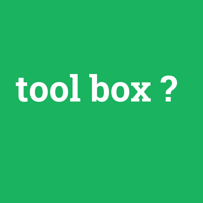 tool box, tool box nedir ,tool box ne demek
