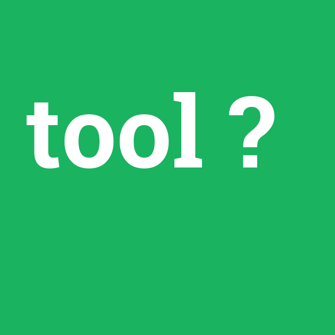 tool, tool nedir ,tool ne demek