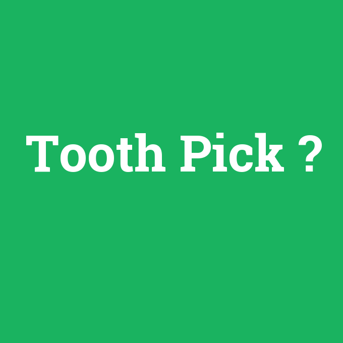 Tooth Pick, Tooth Pick nedir ,Tooth Pick ne demek