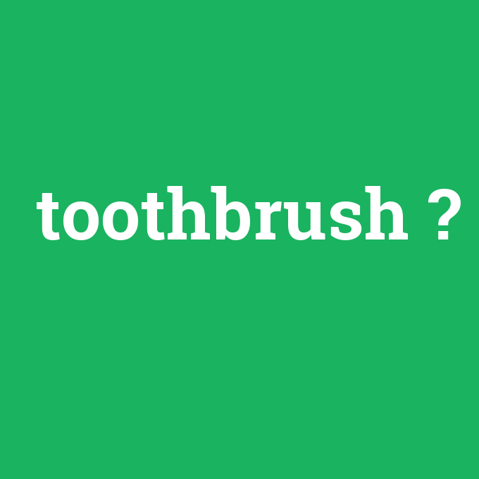 toothbrush, toothbrush nedir ,toothbrush ne demek