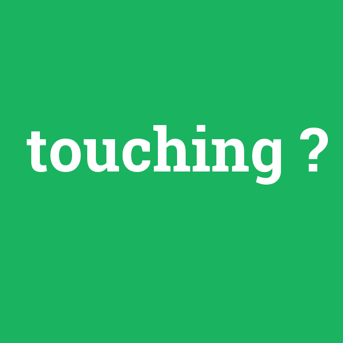 touching, touching nedir ,touching ne demek