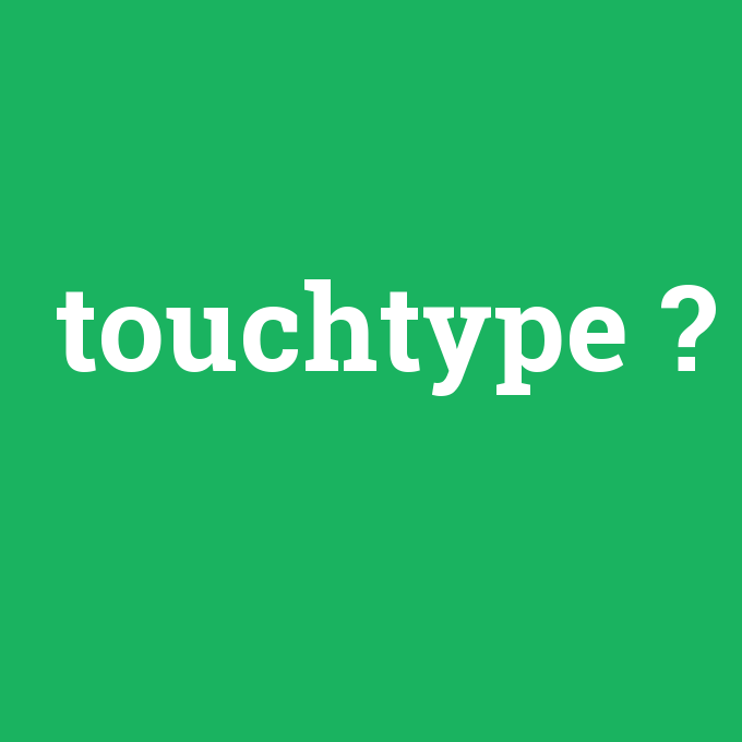 touchtype, touchtype nedir ,touchtype ne demek
