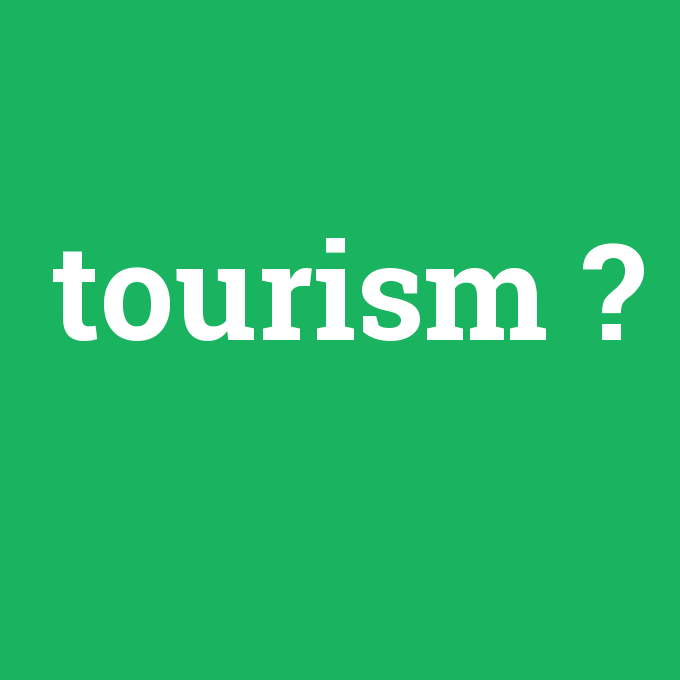 tourism, tourism nedir ,tourism ne demek