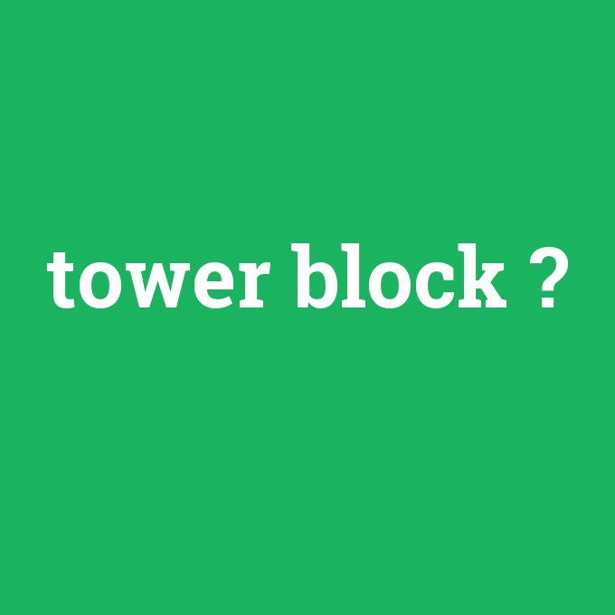 tower block, tower block nedir ,tower block ne demek