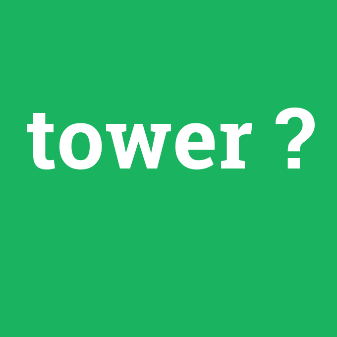 tower, tower nedir ,tower ne demek