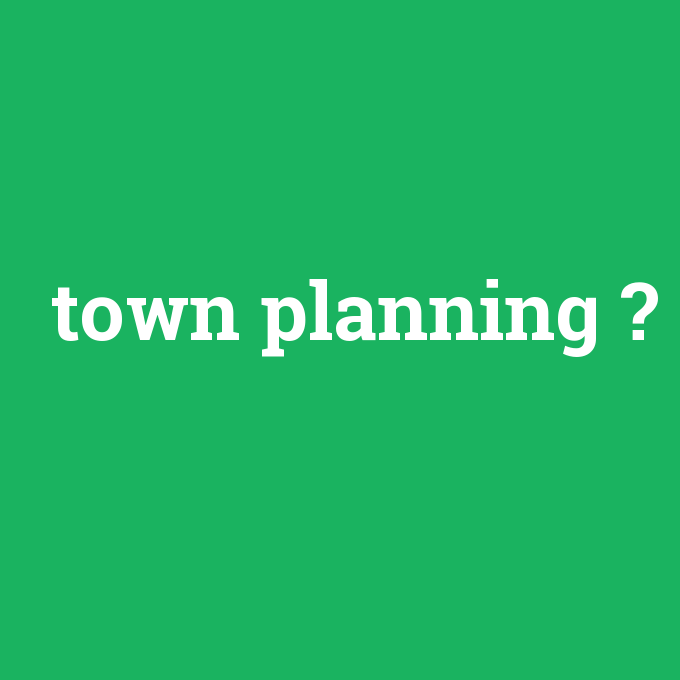 town planning, town planning nedir ,town planning ne demek