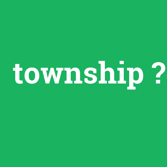 township, township nedir ,township ne demek