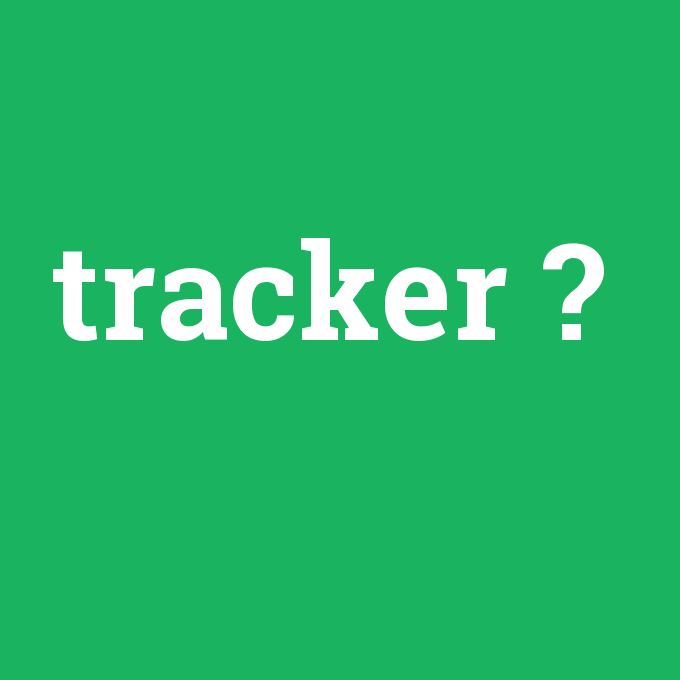 tracker, tracker nedir ,tracker ne demek