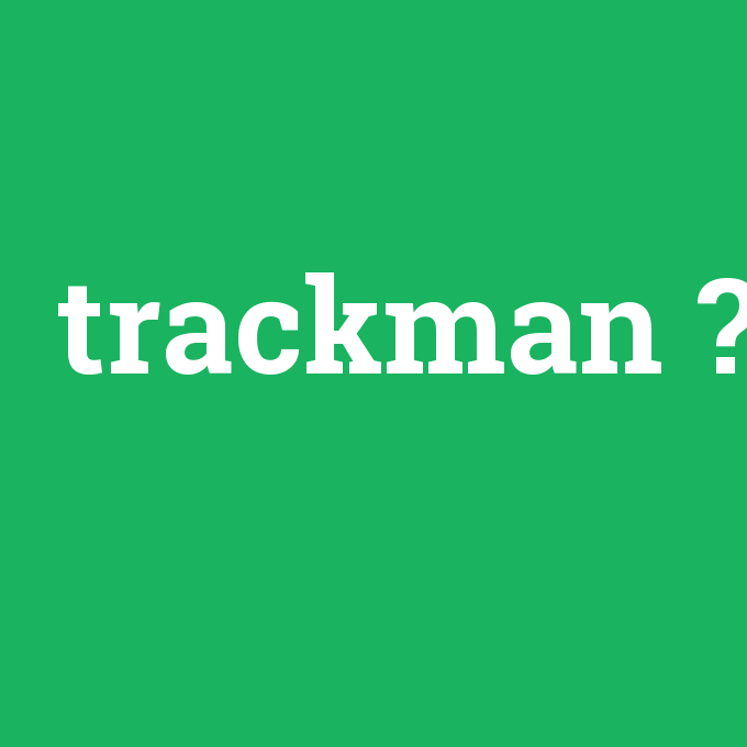 trackman, trackman nedir ,trackman ne demek