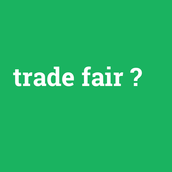 trade fair, trade fair nedir ,trade fair ne demek