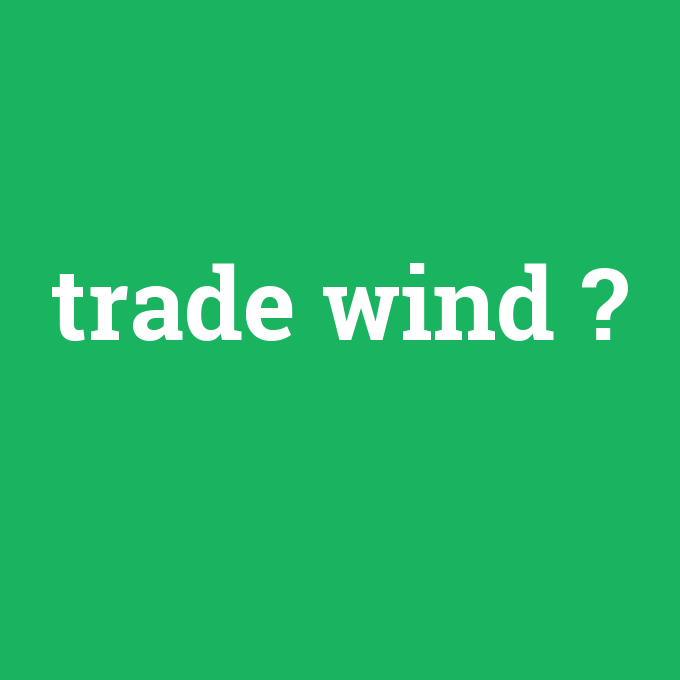 trade wind, trade wind nedir ,trade wind ne demek