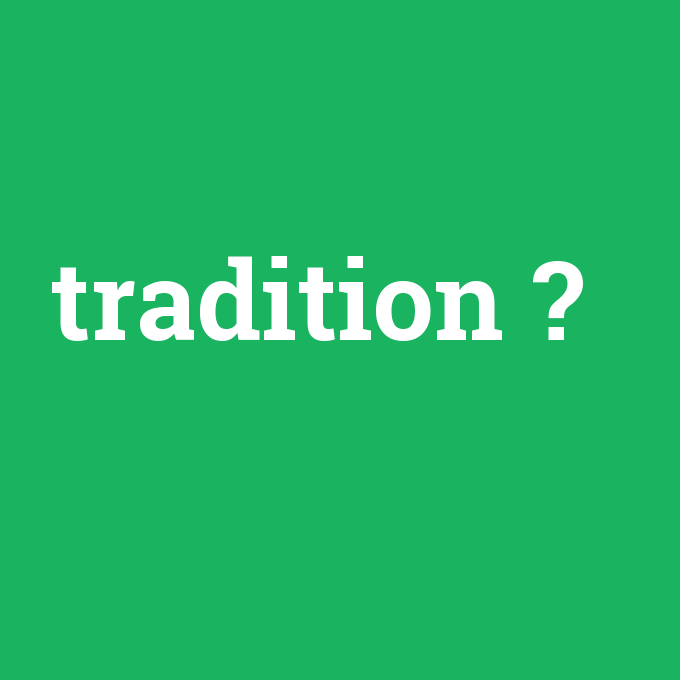 tradition, tradition nedir ,tradition ne demek