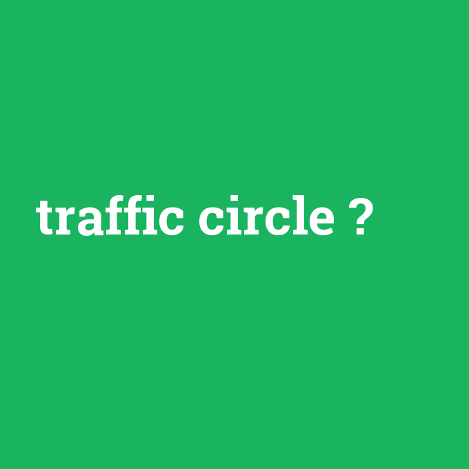 traffic circle, traffic circle nedir ,traffic circle ne demek