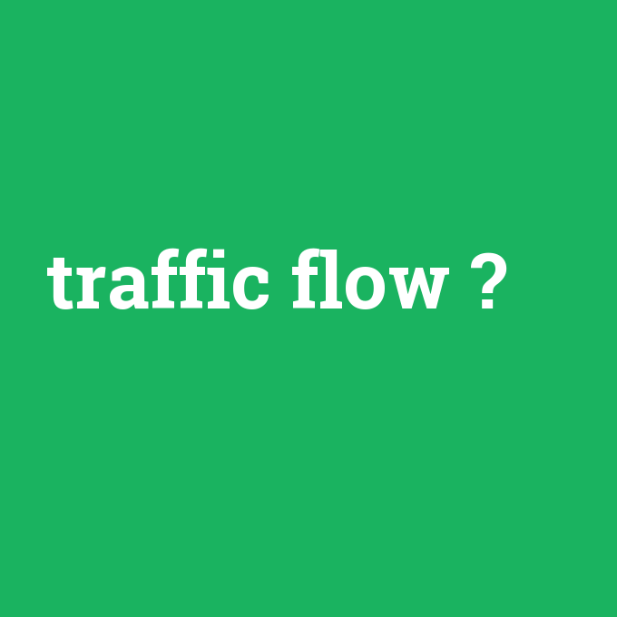 traffic flow, traffic flow nedir ,traffic flow ne demek