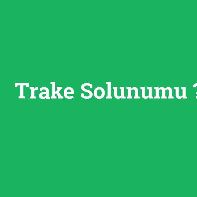Trake Solunumu, Trake Solunumu nedir ,Trake Solunumu ne demek