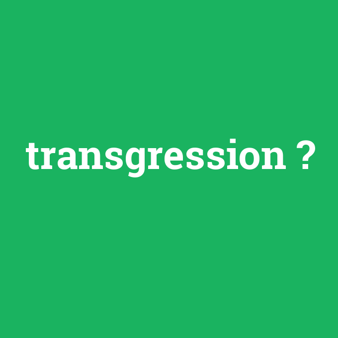 transgression, transgression nedir ,transgression ne demek